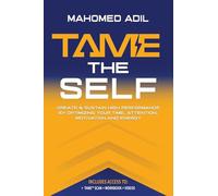 Tame the Self: Create & Sustain High Performance by Optimizing Your Time, Attention, Motivation and Energy