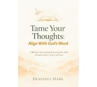 Tame Your Thoughts: Align With God’s Word. A 365-Day Devotional for Renewing Your Mind through Scripture, Prayer, and Peace
