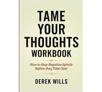 Tame Your Thoughts Workbook: How to Stop Negative Spirals Before they Take Over