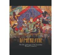 Tamerlane: The Life and Legacy of the Legendary Mongol Conqueror