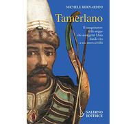 Tamerlano. Il Conquistatore Delle Steppe Che Assoggettò L'Asia Dando Vita A Una