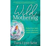Tami Lynn Kent Wild Mothering (Tascabile) Reclaim Your Wild