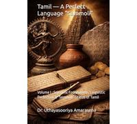 Tamil - A Perfect Language “Semmoli”: Volume I : Scientific Foundations, Linguistic Perfection & “Semmoli” Status of Tamil