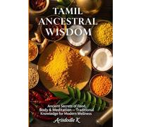 Tamil Ancestral Wisdom: Ancient Secrets of Food, Body & Meditation - Traditional Knowledge for Modern Wellness