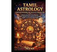 Tamil Astrology for Beginners: The AI-Style Predictor: A Step-by-Step Guide to Forecasting Your Future with Birth Charts, Nakshatras & Planetary Dashas | No Prior Knowledge Needed