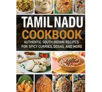 Tamil Nadu Cookbook: Authentic South Indian Recipes for Spicy Curries, Dosas, and More.