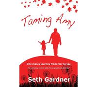 Taming Amy: One man's journey from fear to joy. - Gardner Seth Andrew