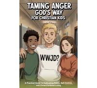 Taming Anger God's Way for Christian Kids: A Practical Guide to Cultivating Peace, Self-Control, and Christ-Centered Living