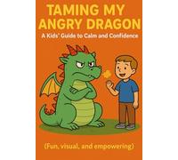 Taming My Angry Dragon: A Kid's Guide to Calm & confidence: Help Kids Identify Triggers, Calm Down, and Practice Positive Coping Skills (Ages 6-12)