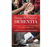 Taming the Chaos of Dementia: A Caregiver's Guide to Interventions That Make a Difference