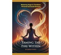 Taming the Fire Within: Mastering Anger to Transform Personal and Social Harmony