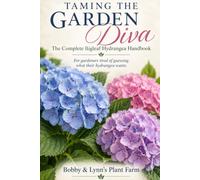 Taming The Garden Diva: The Complete Bigleaf Hydrangea Handbook