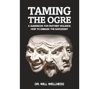 Taming The Ogre: A Guidebook for Partner Violence: How to Unmask the Narcissist