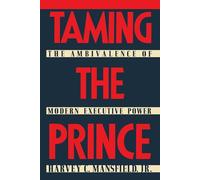 Taming the Prince: The Ambivalence of Modern Executive Power