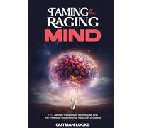 Taming the Raging Mind: 105 Jewish meditation techniques and the mystical experience they can produce