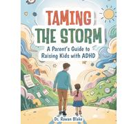 Taming The Storm: A Parent’s Guide to Raising Kids with ADHD