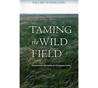 Taming the Wild Field: Colonization and Empire on the Russian Steppe