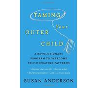 Taming Your Outer Child: A Revolutionary Program to Overcome Self-Defeating Patterns