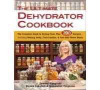 The Ultimate Dehydrator Cookbook: The Complete Guide to Drying Food, Plus 398 Recipes, Including Making Jerky, Fruit Leather & Just-Add-Water Meals