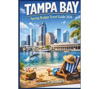 TAMPA BAY Spring Budget Travel Guide 2026: The Smart Traveler’s Guide to Affordable Spring Vacations: Cheap Eats, Hidden Gems, Outdoor Adventures & Cost-Saving Itineraries in Tampa Bay Florida.