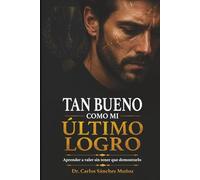 TAN BUENO COMO MI ÚLTIMO LOGRO: Aprender a valer sin tener que demostrarlo