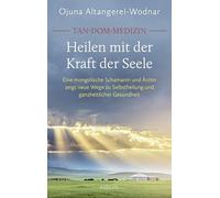 Tan-Dom-Medizin. Heilen mit der Kraft der Seele: Eine mongolische Schamanin und Ärztin zeigt neue Wege zu Selbstheilung und ganzheitlicher Gesundheit - Mit vielen praktischen Tipps