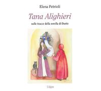 Tana Alighieri. Sulle tracce della sorella di Dante - 2023 - Ediz