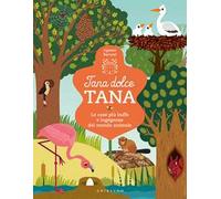 Tana dolce tana. Le case più buffe e ingegnose del mondo animale. Ediz. a colori