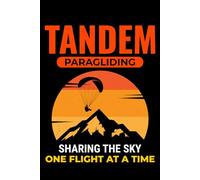 Tandem Paragliding - Sharing the Sky, One Flight at a time: Paragliding Air Sports Journal Notebook for Writing