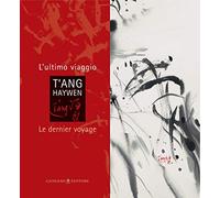 T'ang Haywen. L'ultimo viaggio-Le dernier voyage. Ediz. bilingue