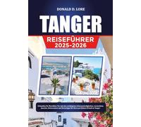 TANGER REISEFÜHRER 2025-2026: Erkunden Sie Marokkos Tor mit den wichtigsten Sehenswürdigkeiten, versteckten Juwelen, Reiserouten und Reisetipps für Ihren perfekten Urlaub in Tanger