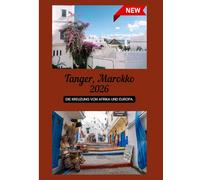 TANGER REISEFÜHRER 2026: Die Kreuzung von Afrika und Europa.
