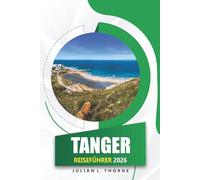 Tanger Reiseführer 2026: Erkundung der marokkanischen Kultur, des Essens, der Kunst, der Märkte, der Geschichte und der Sehenswürdigkeiten an der Küste