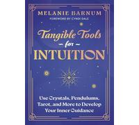 Tangible Tools for Intuition: Use Crystals, Pendulums, Tarot, and More to Develop Your Inner Guidance