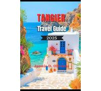 Tangier Travel Guide 2025: A Definitive Local Guide to Must-See Attractions, HiddenGems & Unforgettable Experiences in Morocco Enchanting city