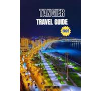 TANGIER TRAVEL GUIDE 2025: UNVEIL THE SOUL OF MOROCCO’S GATEWAY CITY