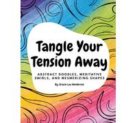 Tangle Your Tension Away: Abstract doodles, meditative swirls, and mesmerizing shapes