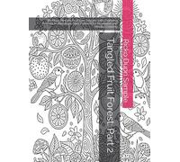 Tangled Fruit Forest: Part 2: 60 More Intricate Fruit Tree Designs with Charming Animals in Zentangle-Style Patterns for Relaxation and Mindful Coloring