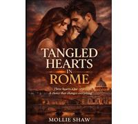 Tangled hearts in rome: Three hearts. One city. A choice that changes everything