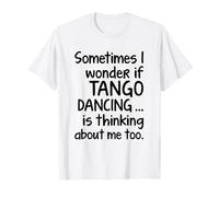 Tango Dancing I Wonder Dichiarazione divertente per ballerina Argentina Maglietta