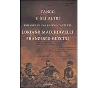 Tango e gli altri. Romanzo di una raffica, anzi tre