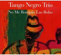Tango Negro Trio - No Me Rompas La Bolas