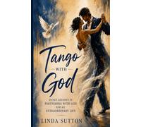 Tango with God: Dance Lessons in Partnering with God for An Extraordinary Life