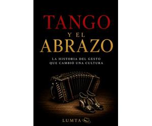 TANGO Y EL ABRAZO: La historia del gesto que cambió una cultura: 2