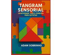 TANGRAM SENSORIAL: Transformando o lúdico em vínculo, aprendizagem e cuidado. Criatividade, Cor e Conexão para autistas