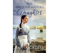 Tania Crosse THE HARBOUR MASTER'S DAUGHTER a compelling saga of love (Tascabile)