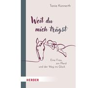 Tania Konnerth Weil du mich trägst: Eine Frau, ein Pferd und (Copertina rigida)