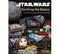Star Wars Knitting the Galaxy: The Official Star Wars Knitting Pattern Book