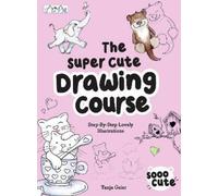 Tanja Geier The Super Cute Drawing Course (Tascabile)