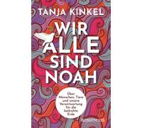 Tanja Kinkel Wir alle sind Noah: Über Menschen, Tiere und uns (Copertina rigida)